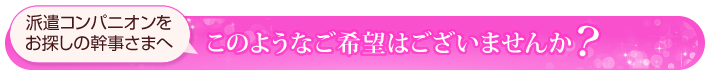 派遣コンパニオンをお探しの幹事さまへ。このようなご希望はございませんか?